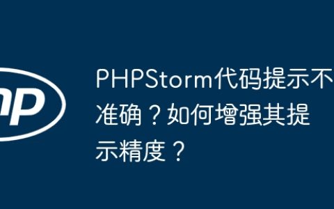 PHPStorm代码提示不准确？如何增强其提示精度？