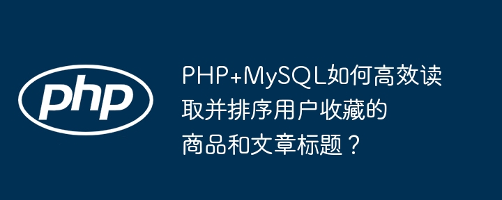php+mysql如何高效读取并排序用户收藏的商品和文章标题?