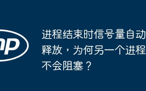 进程结束时信号量自动释放，为何另一个进程不会阻塞？