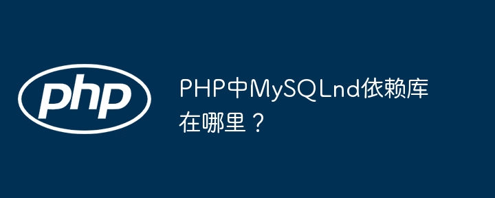 php中mysqlnd依赖库在哪里?