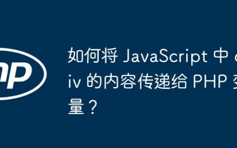 如何将 JavaScript 中 div 的内容传递给 PHP 变量？