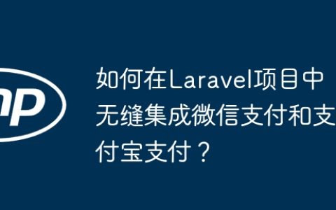 如何在Laravel项目中无缝集成微信支付和支付宝支付？