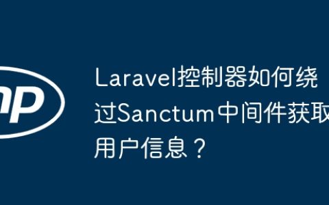 Laravel控制器如何绕过Sanctum中间件获取用户信息？