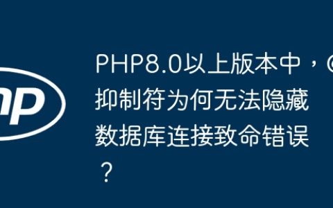 PHP8.0以上版本中，@抑制符为何无法隐藏数据库连接致命错误？