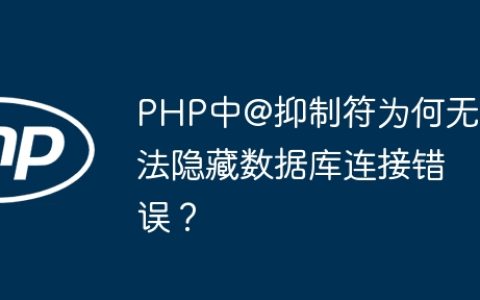 PHP中@抑制符为何无法隐藏数据库连接错误？