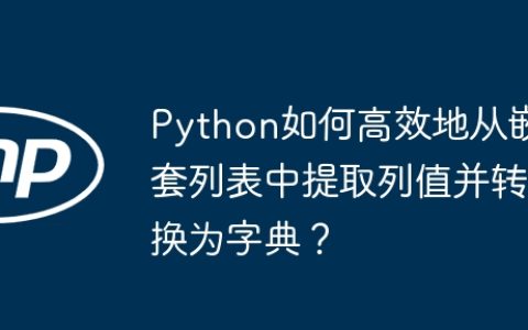 Python如何高效地从嵌套列表中提取列值并转换为字典？