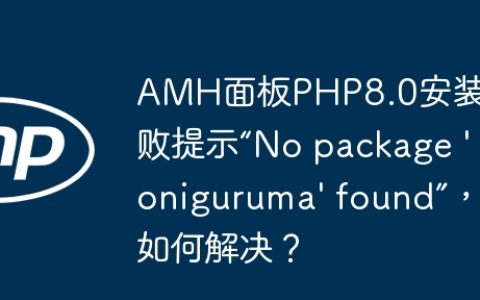AMH面板PHP8.0安装失败提示“No package 'oniguruma' found”，如何解决？