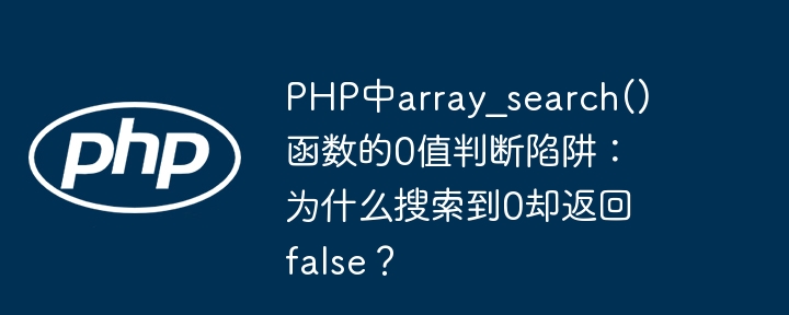 php中array_search()函数的0值判断陷阱:为什么搜索到0却返回false?