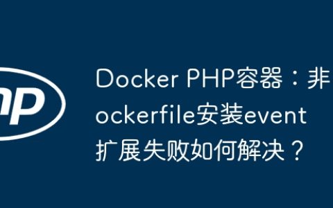 Docker PHP容器：非Dockerfile安装event扩展失败如何解决？