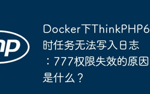 Docker下ThinkPHP6定时任务无法写入日志：777权限失效的原因是什么？