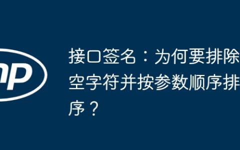 接口签名：为何要排除空字符并按参数顺序排序？
