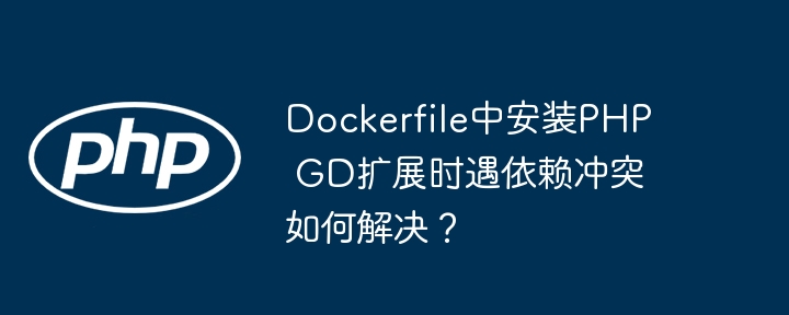dockerfile中安装php gd扩展时遇依赖冲突如何解决?