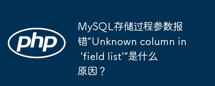 mysql存储过程参数报错“unknown column in 'field list'”是什么原因？