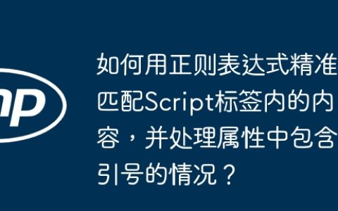 如何用正则表达式精准匹配Script标签内的内容，并处理属性中包含引号的情况？