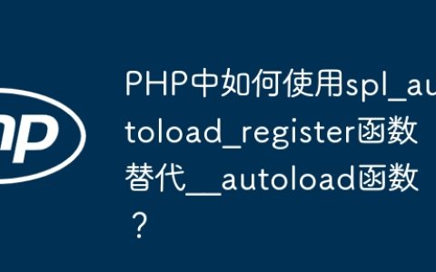 PHP中如何使用spl_autoload_register函数替代__autoload函数？