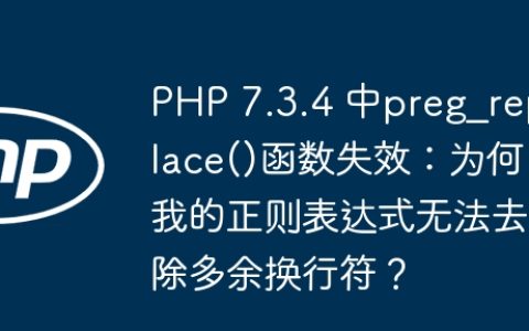 PHP 7.3.4 中preg_replace()函数失效：为何我的正则表达式无法去除多余换行符？