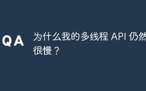 为什么我的多线程 API 仍然很慢？