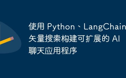 使用 Python、LangChain 和矢量搜索构建可扩展的 AI 聊天应用程序
