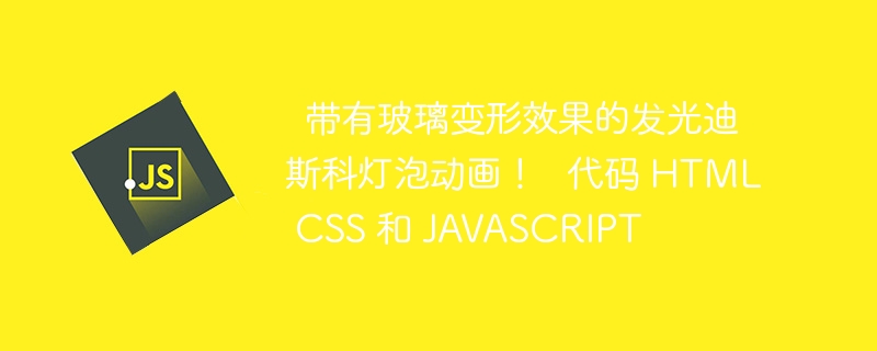 ✨ 带有玻璃变形效果的发光迪斯科灯泡动画! ✨ 代码 html css 和 javascript