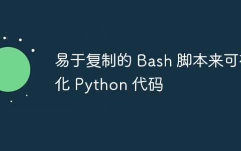 易于复制的 Bash 脚本来可视化 Python 代码