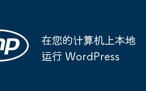 在您的计算机上本地运行 WordPress