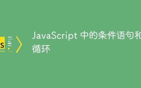 JavaScript 中的条件语句和循环