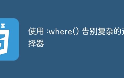 使用 :where() 告别复杂的选择器