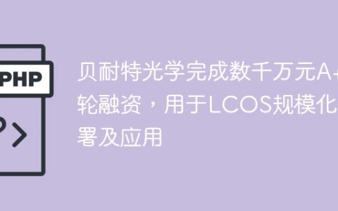 贝耐特光学完成数千万元A+轮融资，用于LCOS规模化部署及应用