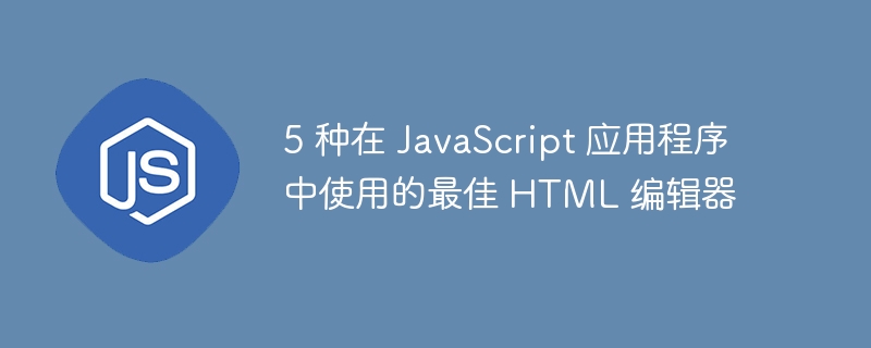5 种在 javascript 应用程序中使用的最佳 html 编辑器