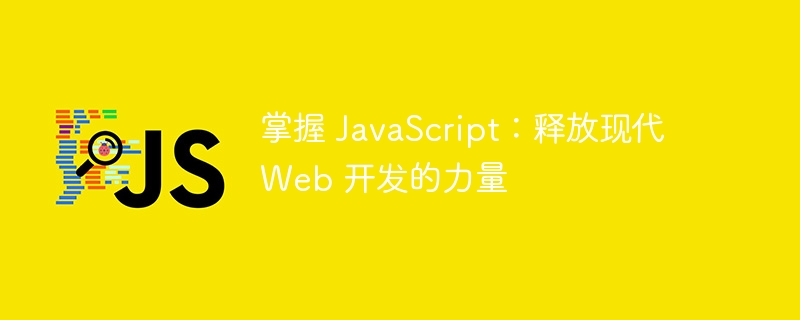 掌握 javascript:释放现代 web 开发的力量