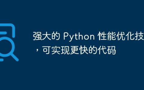强大的 Python 性能优化技术，可实现更快的代码