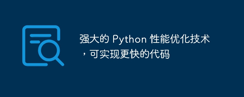 强大的 python 性能优化技术,可实现更快的代码