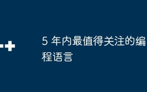 5 年内最值得关注的编程语言