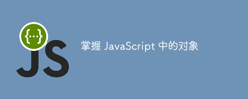 掌握 javascript 中的对象