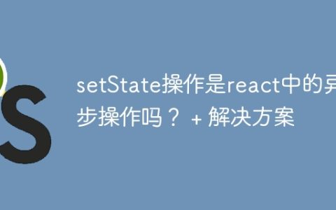 setState操作是react中的异步操作吗？ + 解决方案
