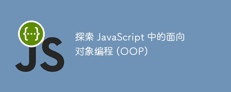 探索 javascript 中的面向对象编程 (oop)