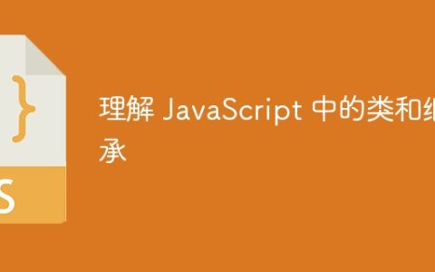 理解 JavaScript 中的类和继承