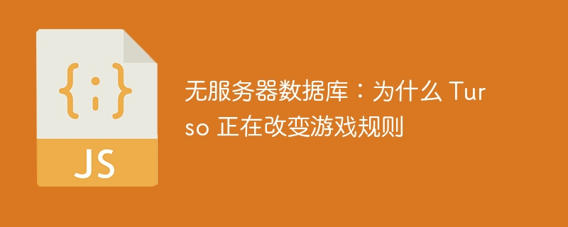 无服务器数据库:为什么 turso 正在改变游戏规则