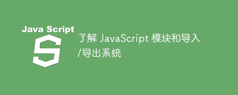 了解 javascript 模块和导入/导出系统