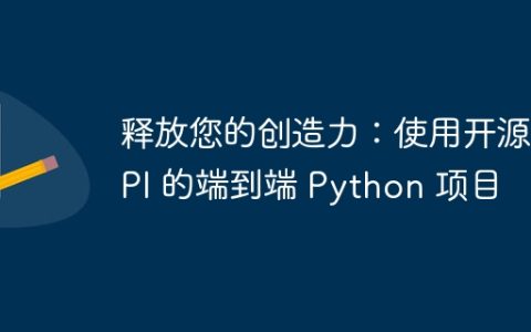 释放您的创造力：使用开源 API 的端到端 Python 项目
