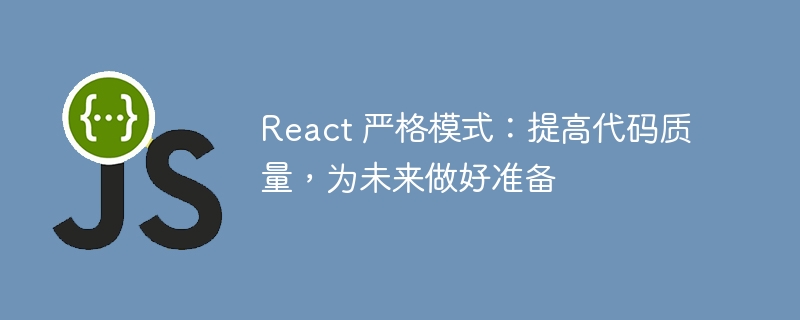 react 严格模式:提高代码质量,为未来做好准备