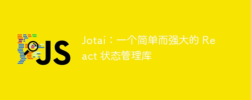 jotai:一个简单而强大的 react 状态管理库