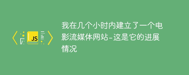 我在几个小时内建立了一个电影流媒体网站 - 这是它的进展情况
