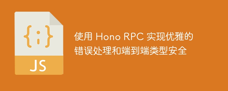 使用 hono rpc 实现优雅的错误处理和端到端类型安全