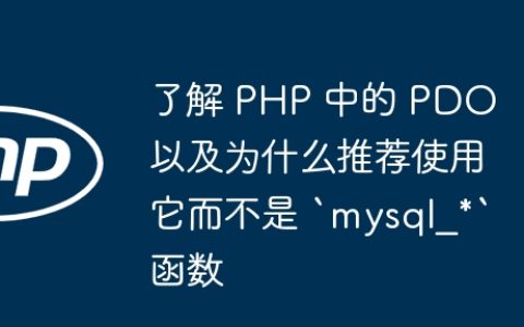 了解 PHP 中的 PDO 以及为什么推荐使用它而不是 `mysql_*` 函数
