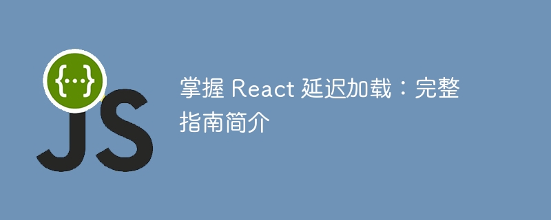 掌握 react 延迟加载：完整指南简介