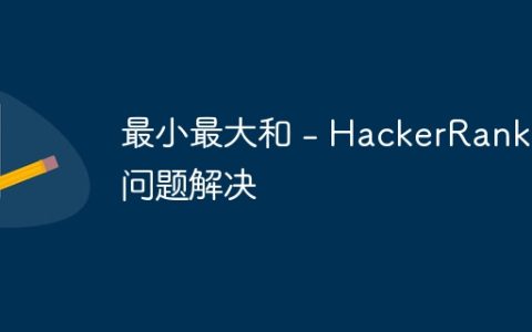 最小最大和 – HackerRank 问题解决