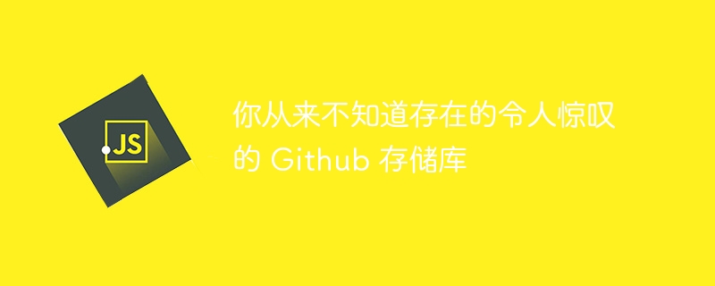 你从来不知道存在的令人惊叹的 github 存储库