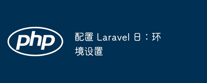 配置 laravel 日:环境设置