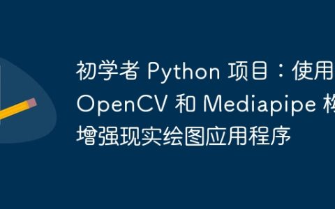 初学者 Python 项目：使用 OpenCV 和 Mediapipe 构建增强现实绘图应用程序